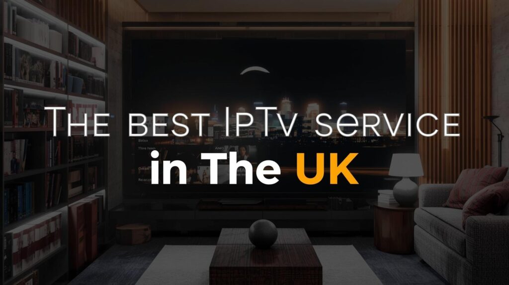 The Best IPTV in the UK – 5 Ways to Stream Smart
